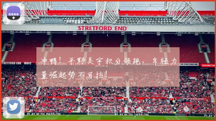 冲鸭！平野美宇积分领跑，年轻力量崛起势不可挡！