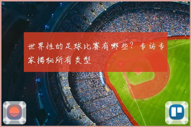 世界性的足球比赛有哪些？专访专家揭秘所有类型