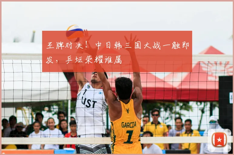 王牌对决!中日韩三国大战一触即发,乒坛荣耀谁属