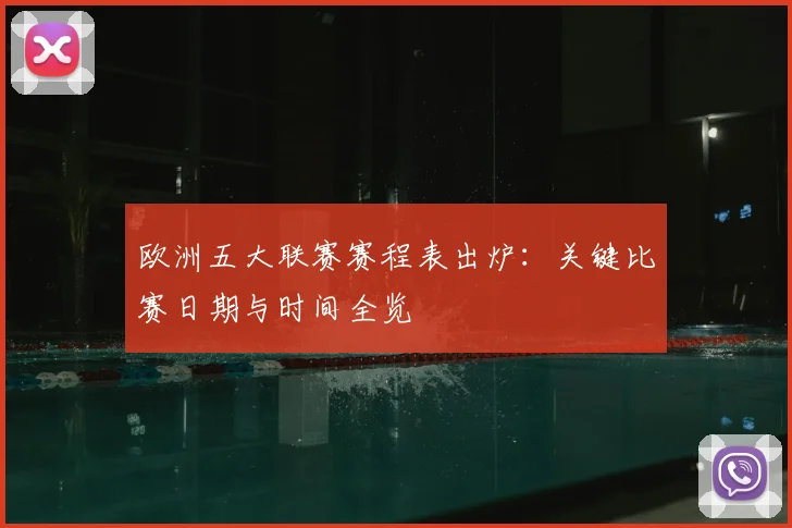 欧洲五大联赛赛程表出炉：关键比赛日期与时间全览
