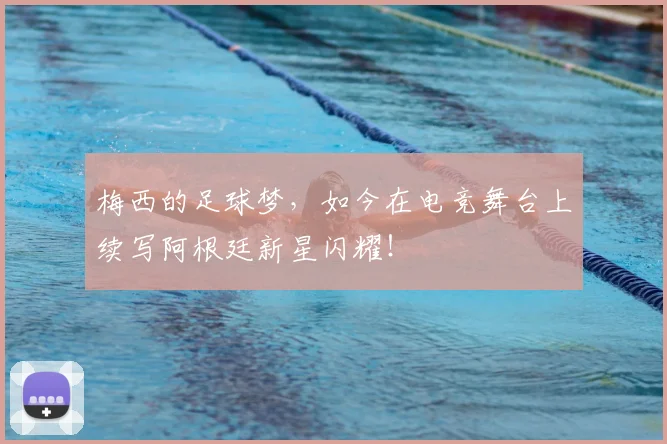 梅西的足球梦，如今在电竞舞台上续写阿根廷新星闪耀！
